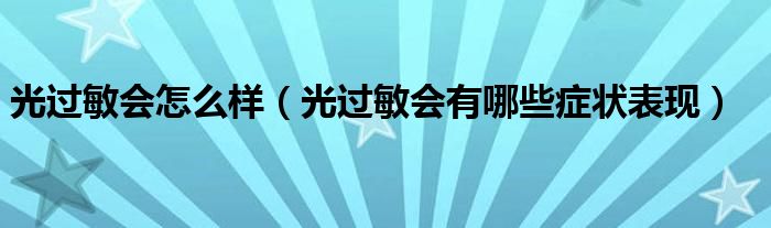 光过敏会怎么样（光过敏会有哪些症状表现）