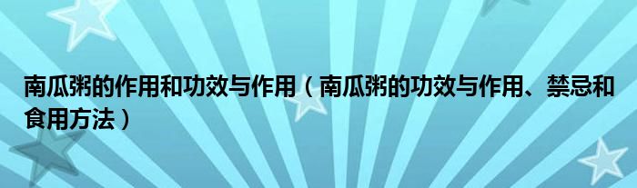 南瓜粥的作用和功效与作用（南瓜粥的功效与作用、禁忌和食用方法）