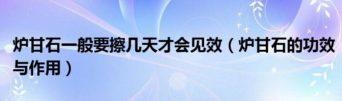 炉甘石一般要擦几天才会见效（炉甘石的功效与作用）