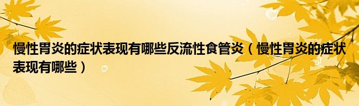 慢性胃炎的症状表现有哪些反流性食管炎（慢性胃炎的症状表现有哪些）