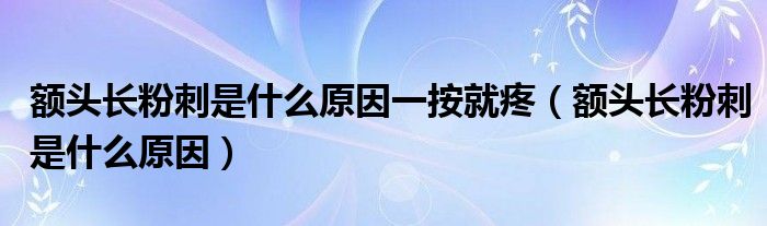 额头长粉刺是什么原因一按就疼（额头长粉刺是什么原因）