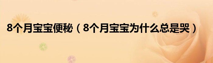 8个月宝宝便秘（8个月宝宝为什么总是哭）