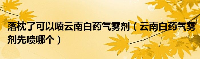 落枕了可以喷云南白药气雾剂（云南白药气雾剂先喷哪个）