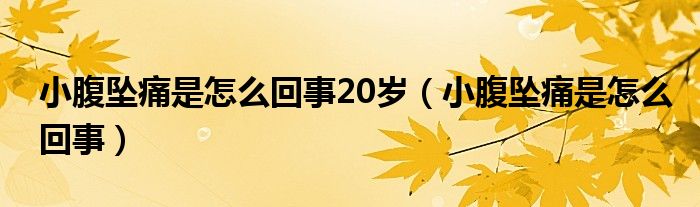 小腹坠痛是怎么回事20岁（小腹坠痛是怎么回事）