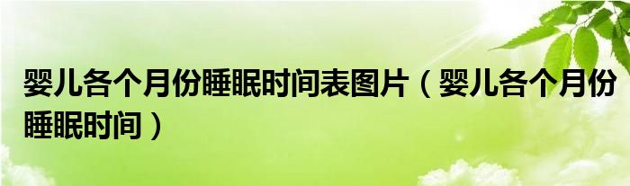 婴儿各个月份睡眠时间表图片（婴儿各个月份睡眠时间）