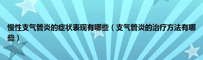 慢性支气管炎的症状表现有哪些（支气管炎的治疗方法有哪些）