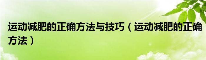 运动减肥的正确方法与技巧（运动减肥的正确方法）