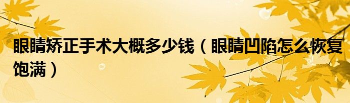 眼睛矫正手术大概多少钱（眼睛凹陷怎么恢复饱满）