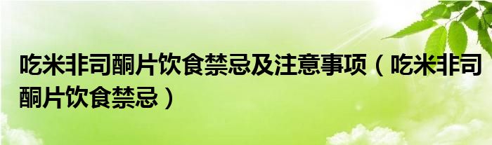 吃米非司酮片饮食禁忌及注意事项（吃米非司酮片饮食禁忌）