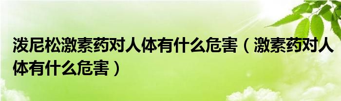 泼尼松激素药对人体有什么危害（激素药对人体有什么危害）