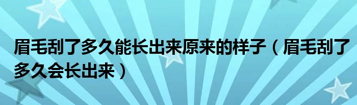 眉毛刮了多久能长出来原来的样子（眉毛刮了多久会长出来）