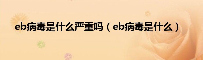 eb病毒是什么严重吗（eb病毒是什么）