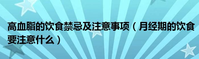 高血脂的饮食禁忌及注意事项（月经期的饮食要注意什么）