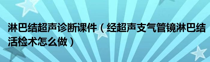 淋巴结超声诊断课件（经超声支气管镜淋巴结活检术怎么做）