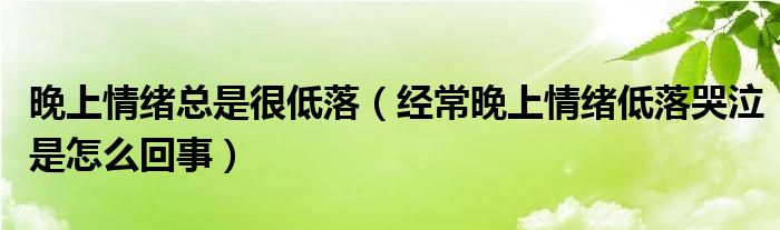 晚上情绪总是很低落（经常晚上情绪低落哭泣是怎么回事）