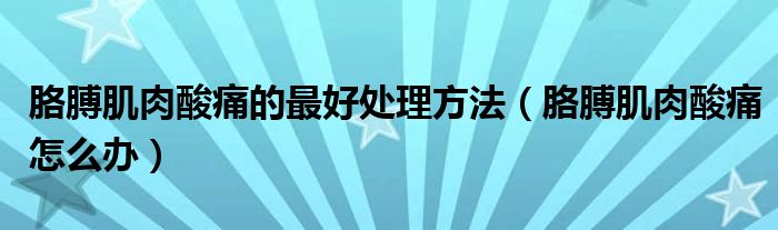 胳膊肌肉酸痛的最好处理方法（胳膊肌肉酸痛怎么办）