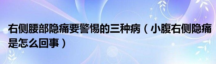 右侧腰部隐痛要警惕的三种病（小腹右侧隐痛是怎么回事）