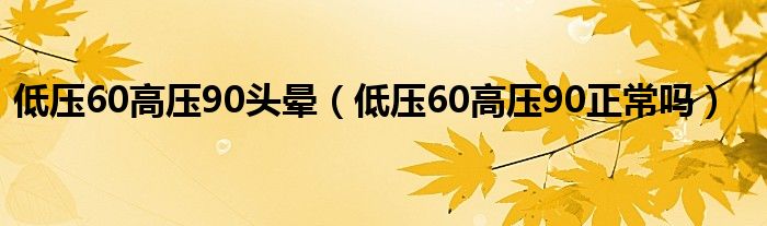 低压60高压90头晕（低压60高压90正常吗）