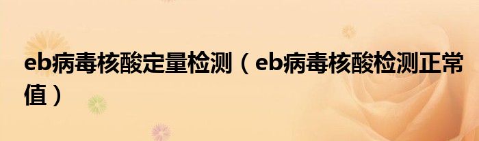 eb病毒核酸定量检测（eb病毒核酸检测正常值）