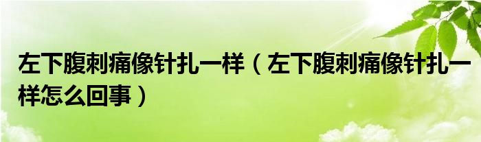 左下腹刺痛像针扎一样（左下腹刺痛像针扎一样怎么回事）