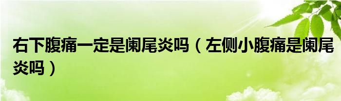 右下腹痛一定是阑尾炎吗（左侧小腹痛是阑尾炎吗）