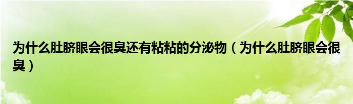 为什么肚脐眼会很臭还有粘粘的分泌物（为什么肚脐眼会很臭）