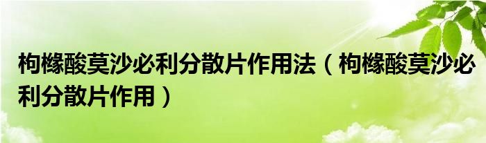 枸橼酸莫沙必利分散片作用法（枸橼酸莫沙必利分散片作用）