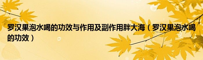 罗汉果泡水喝的功效与作用及副作用胖大海（罗汉果泡水喝的功效）