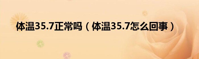 体温35.7正常吗（体温35.7怎么回事）