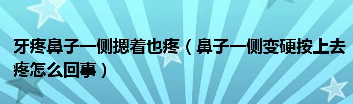 牙疼鼻子一侧摁着也疼（鼻子一侧变硬按上去疼怎么回事）