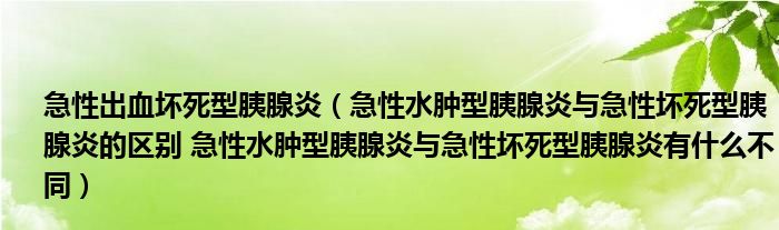 急性出血坏死型胰腺炎（急性水肿型胰腺炎与急性坏死型胰腺炎的区别 急性水肿型胰腺炎与急性坏死型胰腺炎有什么不同）