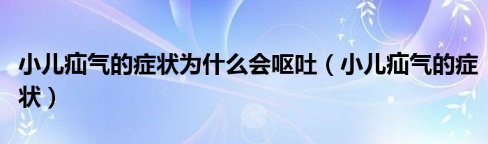 小儿疝气的症状为什么会呕吐（小儿疝气的症状）