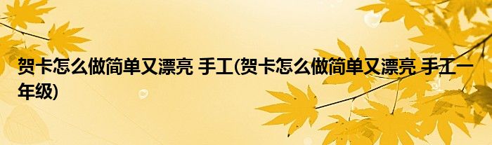 贺卡怎么做简单又漂亮 手工(贺卡怎么做简单又漂亮 手工一年级)