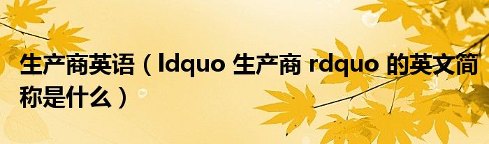 生产商英语（ldquo 生产商 rdquo 的英文简称是什么）