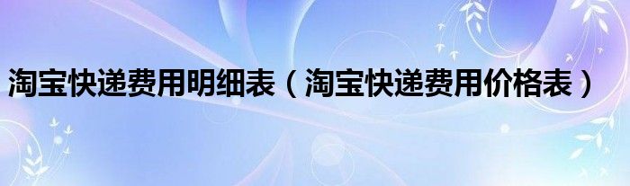 淘宝快递费用明细表（淘宝快递费用价格表）