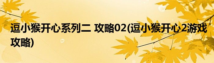 逗小猴开心系列二 攻略02(逗小猴开心2游戏攻略)