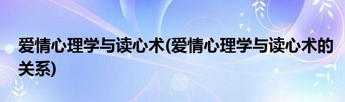 爱情心理学与读心术(爱情心理学与读心术的关系)