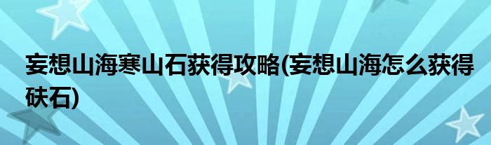 妄想山海寒山石获得攻略(妄想山海怎么获得砆石)