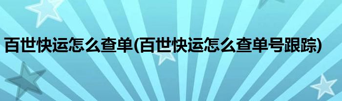 百世快运怎么查单(百世快运怎么查单号跟踪)