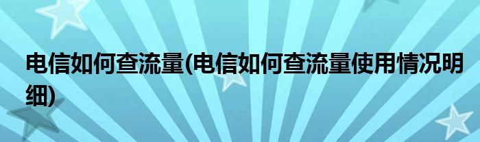 电信如何查流量(电信如何查流量使用情况明细)