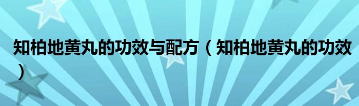 知柏地黄丸的功效与配方（知柏地黄丸的功效）