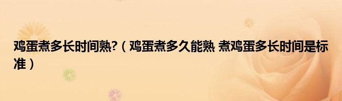 鸡蛋煮多长时间熟?（鸡蛋煮多久能熟 煮鸡蛋多长时间是标准）