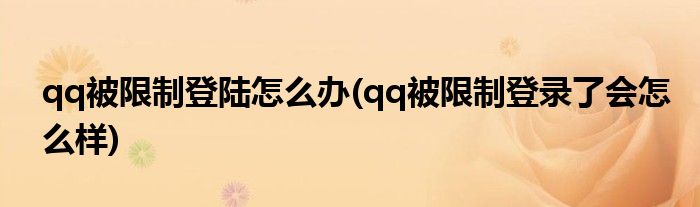 qq被限制登陆怎么办(qq被限制登录了会怎么样)