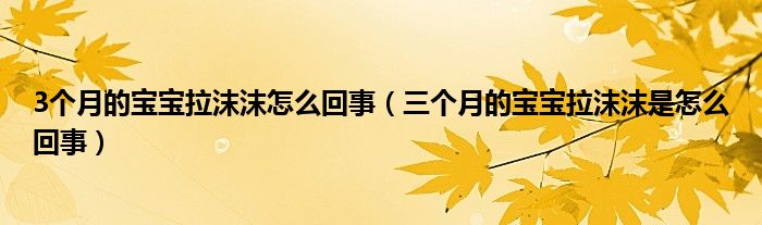 3个月的宝宝拉沫沫怎么回事（三个月的宝宝拉沫沫是怎么回事）