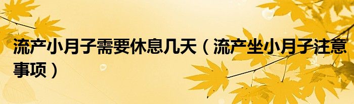 流产小月子需要休息几天（流产坐小月子注意事项）