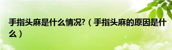 手指头麻是什么情况?（手指头麻的原因是什么）