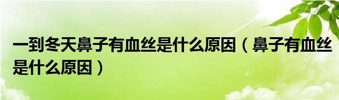 一到冬天鼻子有血丝是什么原因（鼻子有血丝是什么原因）