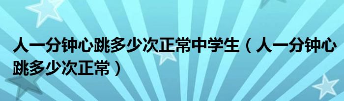 人一分钟心跳多少次正常中学生（人一分钟心跳多少次正常）