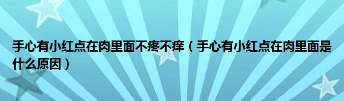 手心有小红点在肉里面不疼不痒（手心有小红点在肉里面是什么原因）