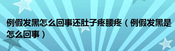 例假发黑怎么回事还肚子疼腰疼（例假发黑是怎么回事）